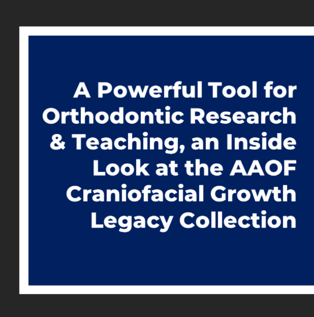 A Powerful Tool for Ortho Research & Teaching, an Inside Look at the AAOF Craniofacial Growth Legacy Collection