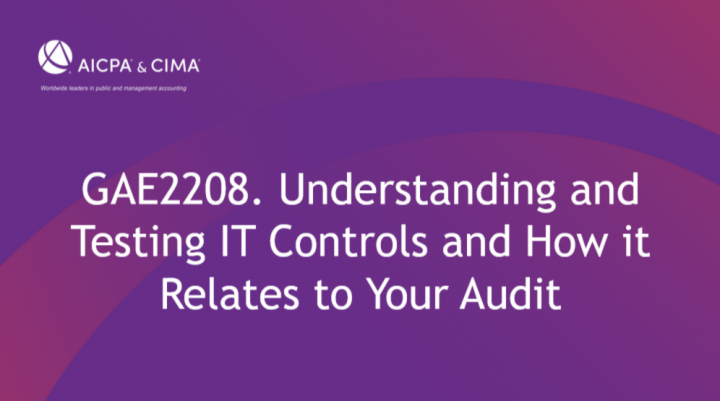 Understanding and Testing IT Controls and How it Relates to Your Audit