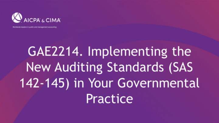 Implementing the New Auditing Standards (SAS 142-145) in Your Governmental Practice (Risk Assessment/Audit Evidence/Specialist)