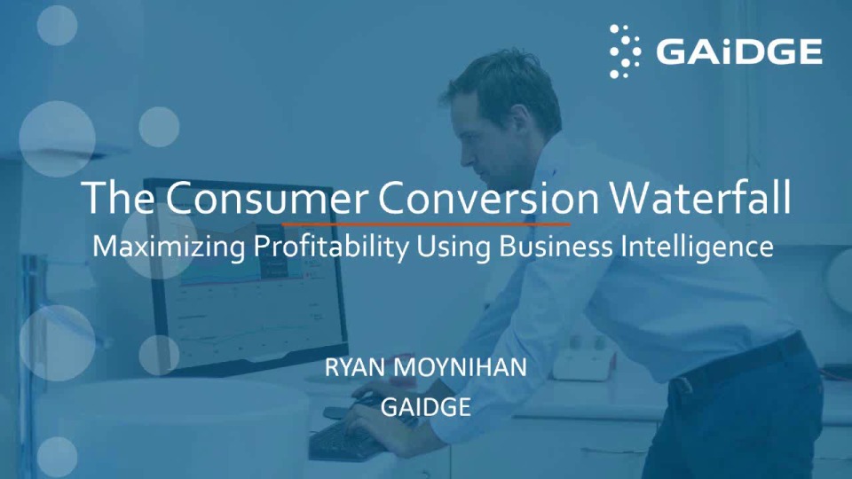 2019 Webinar - The Consumer Conversion Waterfall - Maximizing Profitability Using Business Intelligence