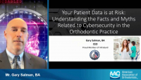 2020 AAO Annual Session - Your Patient Data is at Risk: Understanding the Facts and Myths Related to Cybersecurity in the Orthodontic Practice