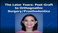 The Later Years: Post-Graft to Orthognathic Surgery/Prosthodontics