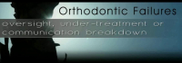 Orthodontic Failures: Oversight, Under-treatment, or Communication Breakdown?