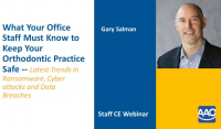 What Your Office Staff Must Know to Keep Your Orthodontic Practice Safe Latest Trends in Ransomware, Cyberattacks and Data Breaches