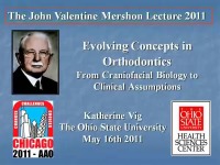 2011 Annual Session - Evolving Concepts in Orthodontics: From Craniofacial Biology to Clinical Assumptions − Mershon Lecture