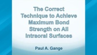 2017 Webinar - The Correct Technique to Achieve Maximum Bond Strength on All Intraoral Surfaces