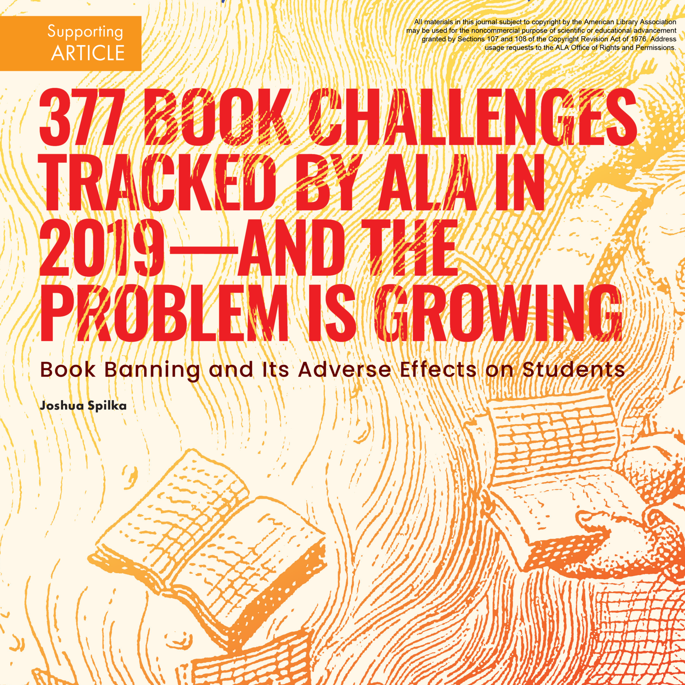 377 Book Challenges Tracked by ALA in 2019—and the Problem is Growing: Book Banning and Its Adverse Effects on Students (Volume 50, No.5, pgs 30-33)