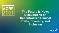 The Future is Now: Discussions on Decentralized Clinical Trials, Diversity, and Inclusion