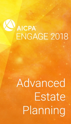 Advanced Estate Planning (as part of AICPA ENGAGE 2018)
