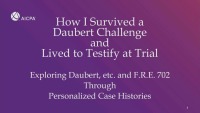 How I Survived a Daubert Motion & Hearing and Lived to Testify at Trial 