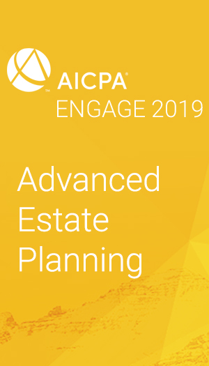 Advanced Estate Planning (as part of AICPA ENGAGE 2019)