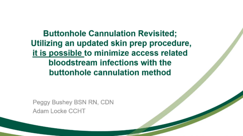 Buttonhole Cannulation Revisited: Utilizing an Updated Skin Prep Procedure, It is Possible to Minimize Access-Related BSIs with the Buttonhold Cannulation Method icon