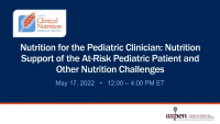 Nutrition for the Pediatric Clinician: Nutrition Support of the At-Risk Pediatric Patient and Other Nutrition Challenges (NPPC-2022)