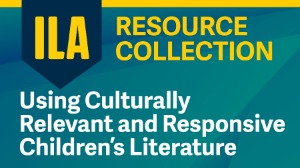 ILA Resource Collection: Using Culturally Relevant and Responsive Children’s Literature