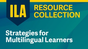 ILA Resource Collection: Strategies for Multilingual Learners, Ages 5-11 and 12+