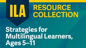 ILA Resource Collection: Strategies for Multilingual Learners, Ages 5–11