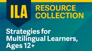 ILA Resource Collection: Strategies for Multilingual Learners, Ages 12+
