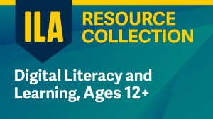 ILA Resource Collection: Digital Literacy and Learning, Ages 12+