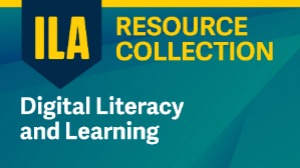 ILA Resource Collection: Digital Literacy and Learning, Ages 5-11 and 12+