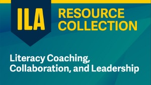 ILA Resource Collection: Literacy Coaching, Collaboration, and Leadership