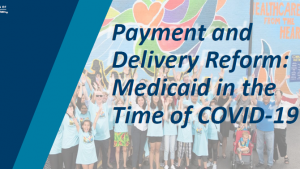 Payment and Delivery Reform: Medicaid in the Time of COVID-19