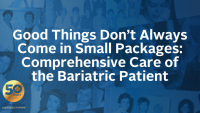 Good Things Don’t Always Come in Small Packages: Comprehensive Care of the Bariatric Patient icon