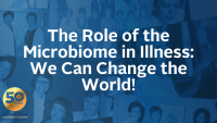 The Role of the Microbiome in Illness: We Can Change the World! icon