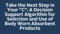 Take the Next Step in Your 'C': A Decision Support Algorithm for Selection and Use of Body Worn Absorbent Products