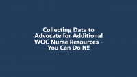 Collecting Data to Advocate for Additional WOC Nurse Resources - You Can Do It!!