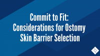 Commit to Fit: Considerations for  Ostomy Skin Barrier Selection
