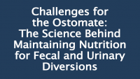 Challenges for the Ostomate: The Science Behind Maintaining Nutrition for Fecal and Urinary Diversions
