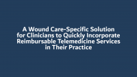 A Wound Care-Specific Solution for Clinicians to Quickly Incorporate Reimbursable Telemedicine Services in Their Practice