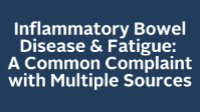 Inflammatory Bowel Disease & Fatigue: A Common Complaint with Multiple Sources