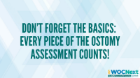 Don’t Forget the Basics: Every Piece of the Ostomy Assessment Counts!