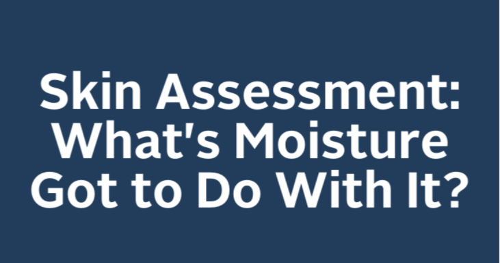 Skin Assessment: What's Moisture Got to Do With It?