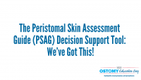 The Peristomal Skin Assessment Guide (PSAG) Decision Support Tool: We’ve Got This!