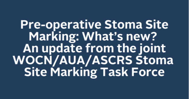  Pre-operative Stoma Site Marking: What’s new? An update from the joint WOCN/AUA/ASCRS Stoma Site Marking Task Force