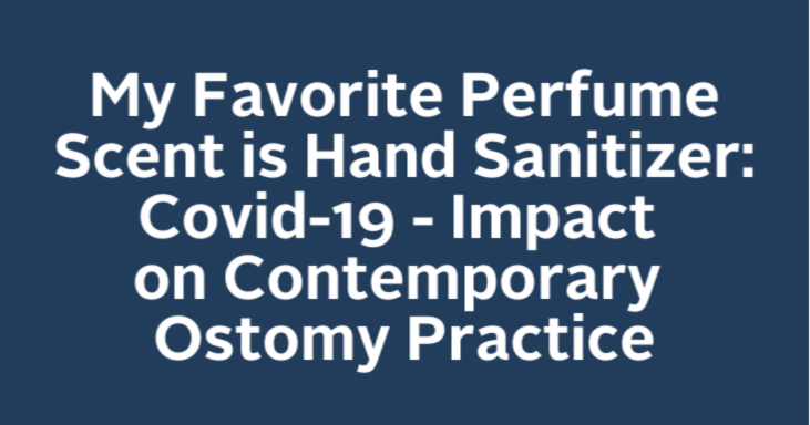 My Favorite Perfume Scent is Hand Sanitizer: Covid-19 - Impact on Contemporary Ostomy Practice