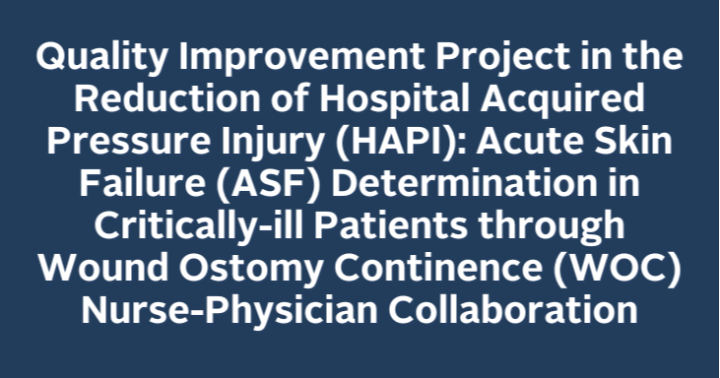 Quality Improvement Project in the Reduction of Hospital Acquired Pressure Injury (HAPI): Acute Skin Failure (ASF) Determination in Critically-ill Patients through Wound Ostomy Continence (WOC) Nurse-Physician Collaboration