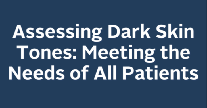 Assessing Dark Skin Tones: Meeting the Needs of All Patients