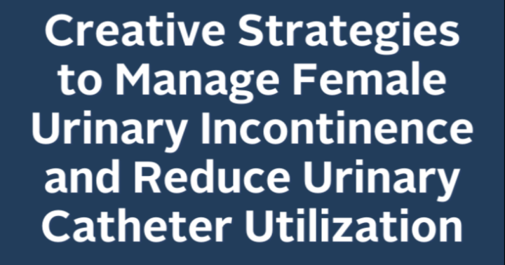 Creative Strategies to Manage Female Urinary Incontinence and Reduce Urinary Catheter Utilization icon