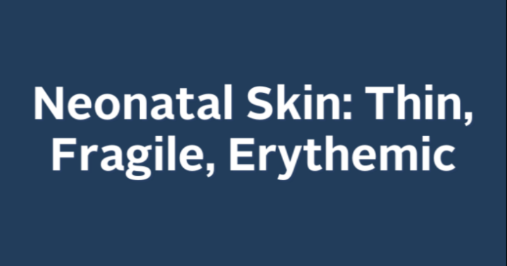 Neonatal Skin: Thin, Fragile and Erythemic