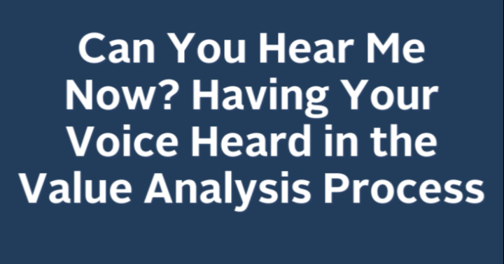 Can You Hear Me Now? Having Your Voice Heard in the Value Analysis Process